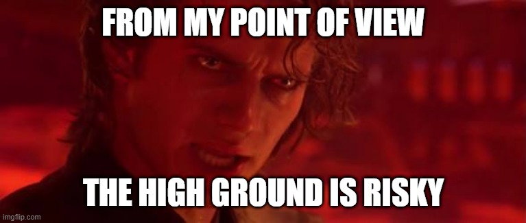 From My Point Of View  | FROM MY POINT OF VIEW; THE HIGH GROUND IS RISKY | image tagged in from my point of view | made w/ Imgflip meme maker