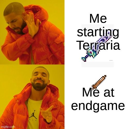 Drake Hotline Bling Meme | Me starting Terraria; Me at endgame | image tagged in memes,drake hotline bling | made w/ Imgflip meme maker