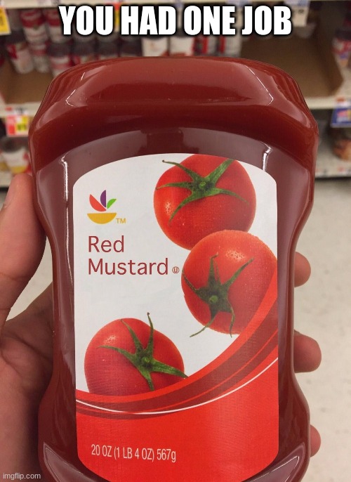 you had one job |  YOU HAD ONE JOB | image tagged in tomato,mustard,you had one job | made w/ Imgflip meme maker