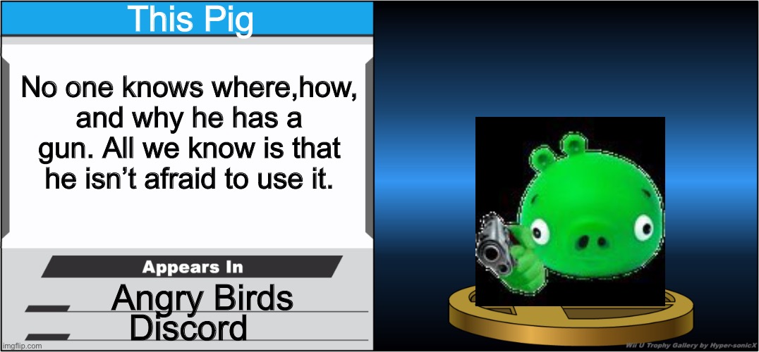 Seriously tho why the gun | This Pig; No one knows where,how, and why he has a gun. All we know is that he isn’t afraid to use it. Angry Birds; Discord | image tagged in smash bros trophy | made w/ Imgflip meme maker