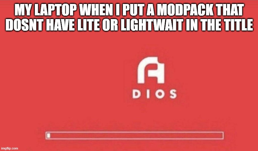 old laptops be like | MY LAPTOP WHEN I PUT A MODPACK THAT DOSNT HAVE LITE OR LIGHTWAIT IN THE TITLE | image tagged in a dios | made w/ Imgflip meme maker