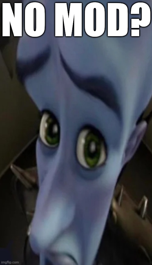 Megamind peeking | NO MOD? | image tagged in no bitches | made w/ Imgflip meme maker