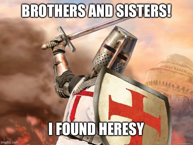 link in comments | BROTHERS AND SISTERS! I FOUND HERESY | image tagged in crusader | made w/ Imgflip meme maker