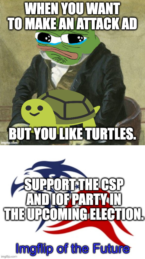 Endorsement | WHEN YOU WANT TO MAKE AN ATTACK AD; BUT YOU LIKE TURTLES. SUPPORT THE CSP AND IOF PARTY IN THE UPCOMING ELECTION. | image tagged in crying formal pepe,iof announcement | made w/ Imgflip meme maker