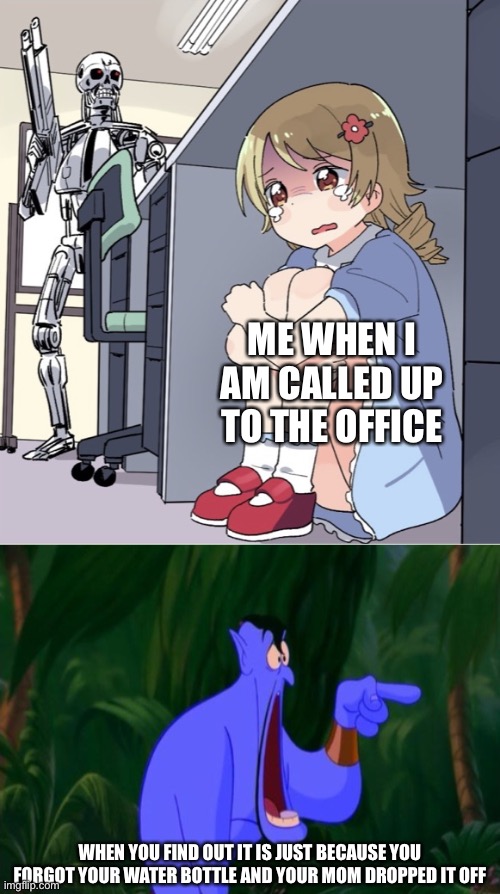Today | ME WHEN I AM CALLED UP TO THE OFFICE; WHEN YOU FIND OUT IT IS JUST BECAUSE YOU FORGOT YOUR WATER BOTTLE AND YOUR MOM DROPPED IT OFF | image tagged in anime girl hiding from terminator,jaw dropping,what happened | made w/ Imgflip meme maker