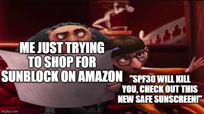 Gru Reading While Vector Explains | ME JUST TRYING TO SHOP FOR SUNBLOCK ON AMAZON; "SPF30 WILL KILL YOU, CHECK OUT THIS NEW SAFE SUNSCREEN!" | image tagged in gru reading while vector explains | made w/ Imgflip meme maker