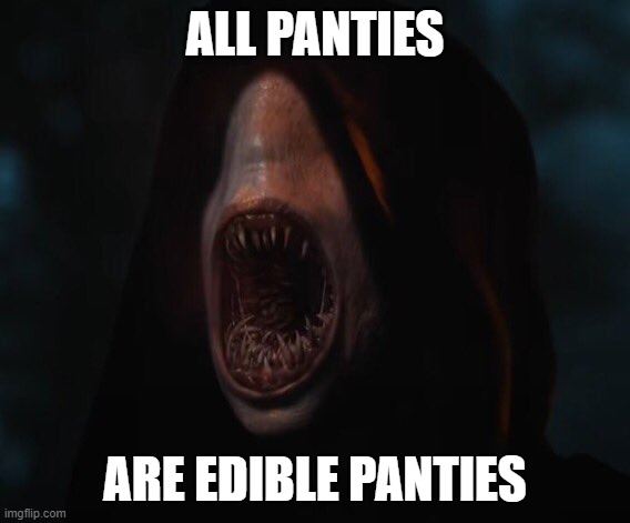 All panties are edible panties |  ALL PANTIES; ARE EDIBLE PANTIES | image tagged in myrddraal | made w/ Imgflip meme maker