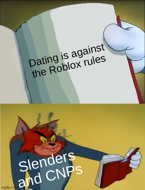 no oders | Dating is against
the Roblox rules; Slenders and CNPs | image tagged in angry tom reading book | made w/ Imgflip meme maker