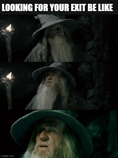 Confused Gandalf | LOOKING FOR YOUR EXIT BE LIKE | image tagged in memes,confused gandalf | made w/ Imgflip meme maker