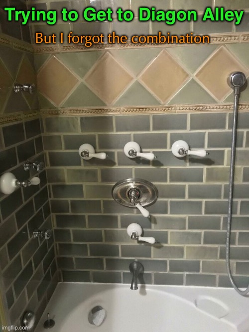 I’m a Dumbledork So This Is Too Much Faucet For Me | Trying to Get to Diagon Alley; But I forgot the combination | image tagged in funny memes,harry potter,complicated shower fixture | made w/ Imgflip meme maker