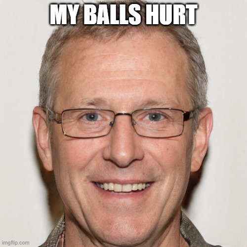 MY BALLS HURT | made w/ Imgflip meme maker