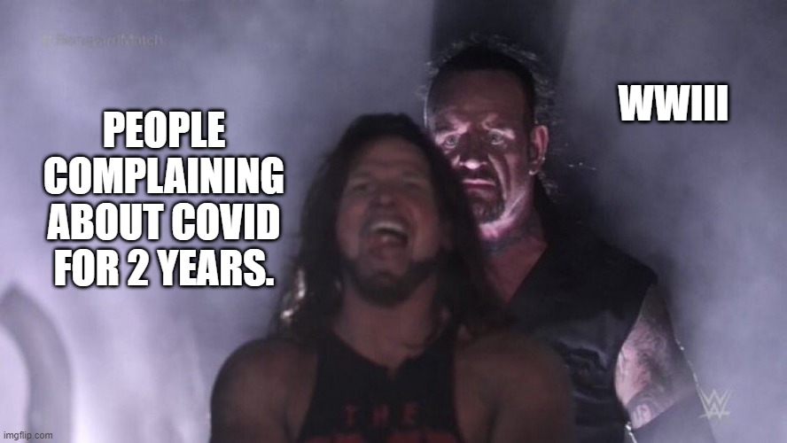 Its true |  WWIII; PEOPLE COMPLAINING ABOUT COVID FOR 2 YEARS. | image tagged in aj styles undertaker,wwii,memes | made w/ Imgflip meme maker