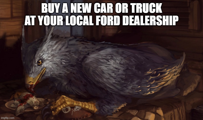 Buckbeak | BUY A NEW CAR OR TRUCK AT YOUR LOCAL FORD DEALERSHIP | image tagged in buckbeak,memes,advertisement | made w/ Imgflip meme maker