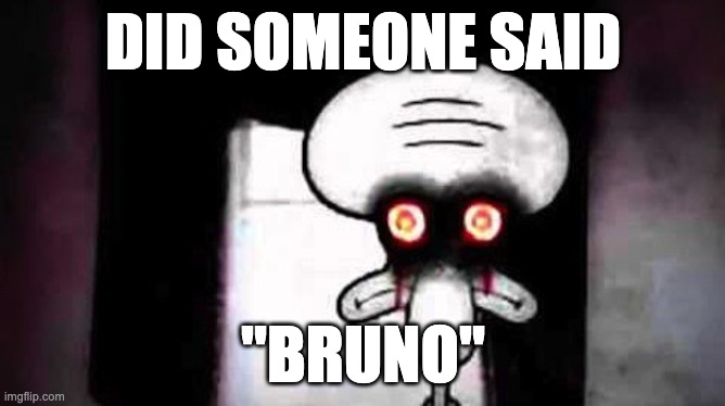 we dont talk about bruno | DID SOMEONE SAID; "BRUNO" | image tagged in squidwards suicide,we don't talk about bruno | made w/ Imgflip meme maker