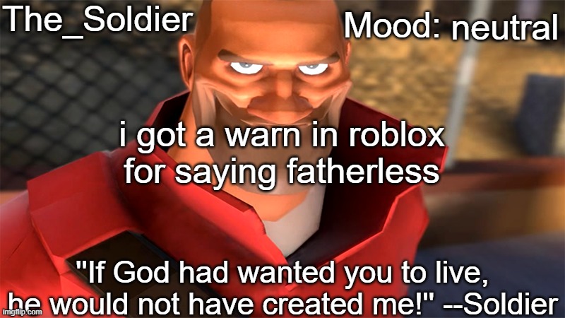 The_Soldier temp | neutral; i got a warn in roblox for saying fatherless | image tagged in the_soldier temp | made w/ Imgflip meme maker