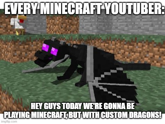 mc utubers be like | EVERY MINECRAFT YOUTUBER:; HEY GUYS TODAY WE'RE GONNA BE PLAYING MINECRAFT, BUT WITH CUSTOM DRAGONS! | image tagged in minecraft | made w/ Imgflip meme maker