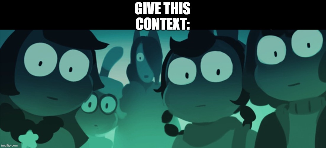 Cucumber Quest stare | GIVE THIS CONTEXT: | image tagged in cucumber quest stare | made w/ Imgflip meme maker