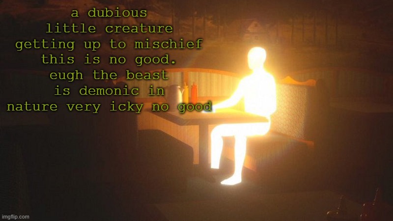 q | a dubious little creature getting up to mischief this is no good. eugh the beast is demonic in nature very icky no good | image tagged in glowing guy | made w/ Imgflip meme maker