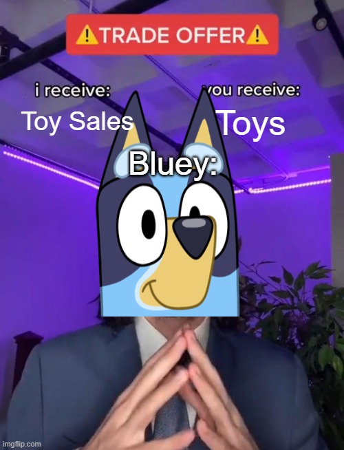 Trade Offer | Toy Sales; Toys; Bluey: | image tagged in bluey | made w/ Imgflip meme maker