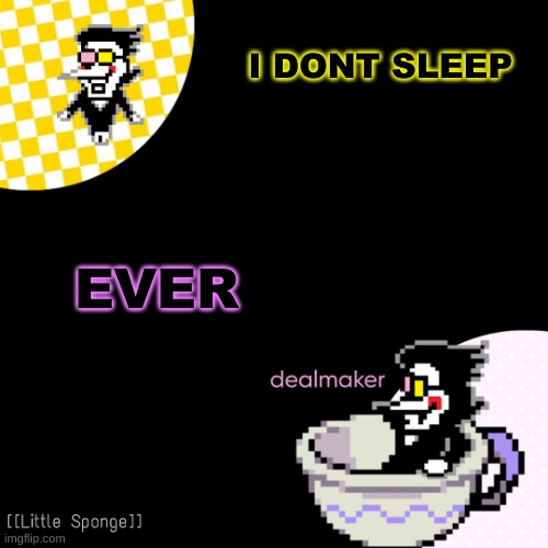 egg | I DONT SLEEP; EVER | image tagged in egg | made w/ Imgflip meme maker