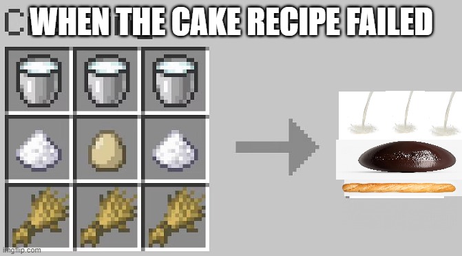 it doesn't make sense on how the recipe works | WHEN THE CAKE RECIPE FAILED | image tagged in minecraft,cake,fail,milk,bread,egg | made w/ Imgflip meme maker