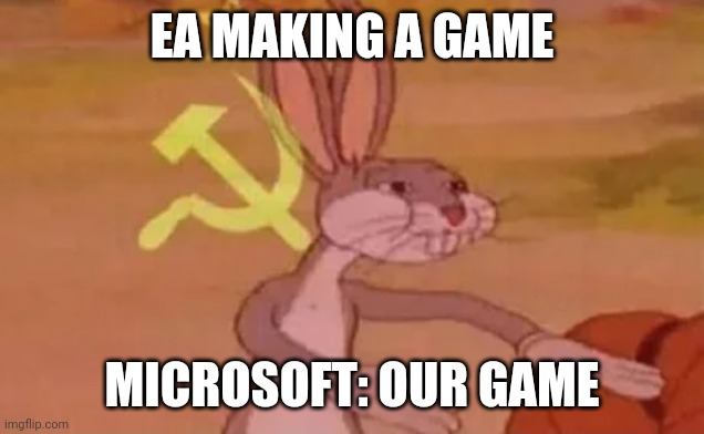 OUR game | EA MAKING A GAME; MICROSOFT: OUR GAME | image tagged in bugs bunny communist | made w/ Imgflip meme maker