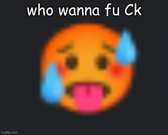 ? | who wanna fu Ck | made w/ Imgflip meme maker