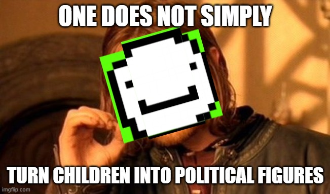 Dream lol | ONE DOES NOT SIMPLY; TURN CHILDREN INTO POLITICAL FIGURES | image tagged in memes,one does not simply | made w/ Imgflip meme maker