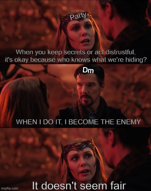 distrusting dm | Party; When you keep secrets or act distrustful, it's okay because who knows what we're hiding? Dm; WHEN I DO IT, I BECOME THE ENEMY; It doesn't seem fair | image tagged in it doesn't seem fair | made w/ Imgflip meme maker