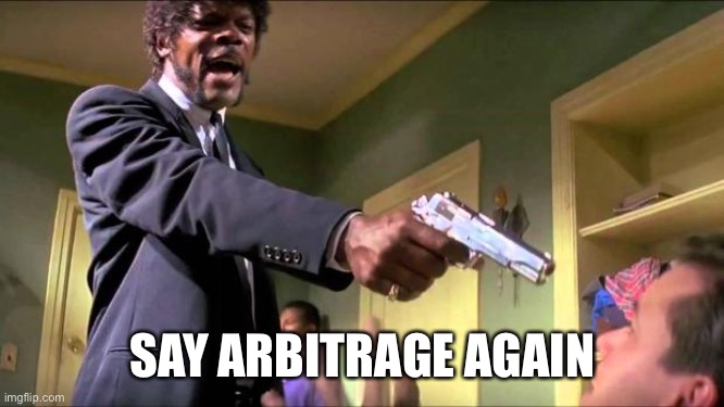 Say what again | SAY ARBITRAGE AGAIN | image tagged in say what again | made w/ Imgflip meme maker