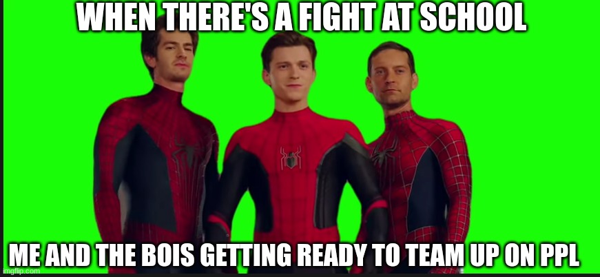 school fight | WHEN THERE'S A FIGHT AT SCHOOL; ME AND THE BOIS GETTING READY TO TEAM UP ON PPL | image tagged in the bois | made w/ Imgflip meme maker