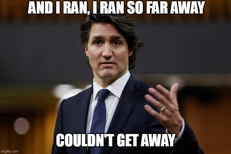 Turdeau | AND I RAN, I RAN SO FAR AWAY; COULDN'T GET AWAY | image tagged in flock of idiots,funny memes | made w/ Imgflip meme maker