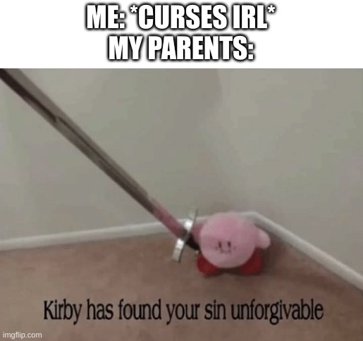 Kirby has found your sin unforgivable | ME: *CURSES IRL*
MY PARENTS: | image tagged in kirby has found your sin unforgivable | made w/ Imgflip meme maker