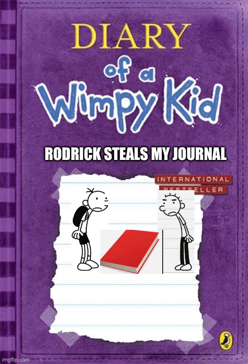 Diary of a Wimpy Kid Cover Template | RODRICK STEALS MY JOURNAL | image tagged in diary of a wimpy kid cover template | made w/ Imgflip meme maker