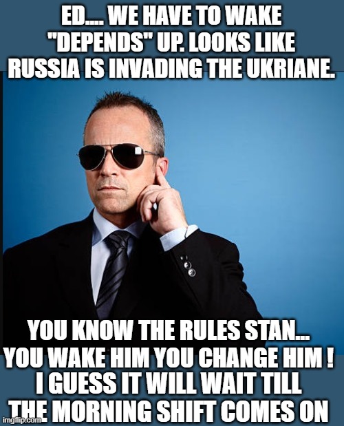 yep | ED.... WE HAVE TO WAKE "DEPENDS" UP. LOOKS LIKE RUSSIA IS INVADING THE UKRIANE. YOU KNOW THE RULES STAN... YOU WAKE HIM YOU CHANGE HIM ! I GUESS IT WILL WAIT TILL THE MORNING SHIFT COMES ON | image tagged in lets go brandon | made w/ Imgflip meme maker