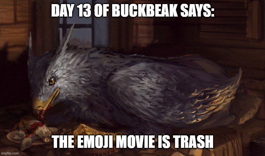 Buckbeak | DAY 13 OF BUCKBEAK SAYS:; THE EMOJI MOVIE IS TRASH | image tagged in buckbeak | made w/ Imgflip meme maker