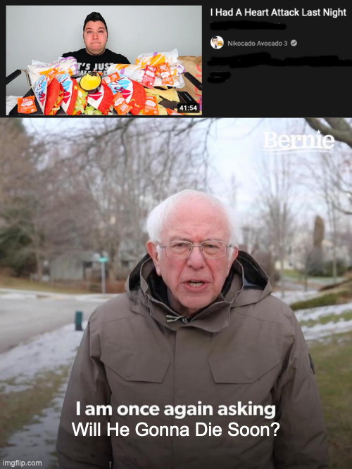 Will He Gonna Die Soon? | image tagged in memes,bernie i am once again asking for your support,funny,meme,fun,youtube | made w/ Imgflip meme maker