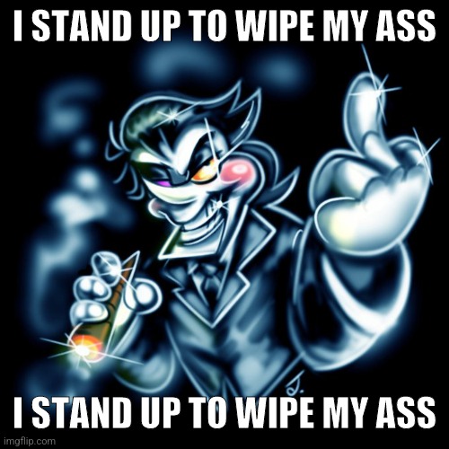 Spamton g | I STAND UP TO WIPE MY ASS; I STAND UP TO WIPE MY ASS | made w/ Imgflip meme maker