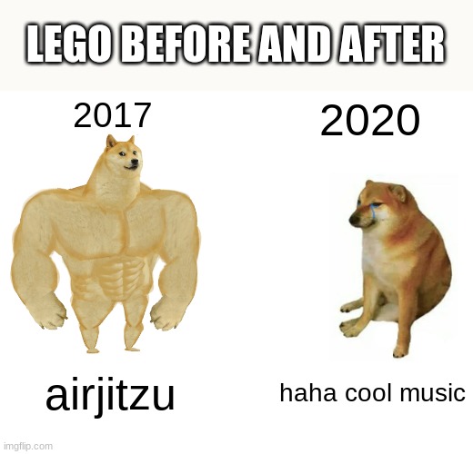 Buff Doge vs. Cheems | LEGO BEFORE AND AFTER; 2017; 2020; airjitzu; haha cool music | image tagged in memes,buff doge vs cheems | made w/ Imgflip meme maker