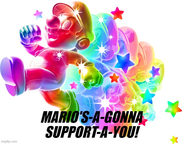 Rainbow Star go brrr xD | MARIO'S-A-GONNA SUPPORT-A-YOU! | image tagged in memes,mario,gaymer,video games,rainbow | made w/ Imgflip meme maker