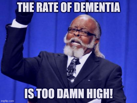 DEMENTIA TOO DAMN HIGH | THE RATE OF DEMENTIA; IS TOO DAMN HIGH! | image tagged in memes,too damn high | made w/ Imgflip meme maker