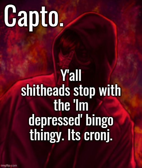 Revenger | Y'all shitheads stop with the 'Im depressed' bingo thingy. Its cronj. | image tagged in f o o l | made w/ Imgflip meme maker