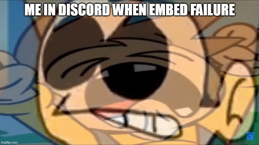 ME IN DISCORD WHEN EMBED FAILURE | made w/ Imgflip meme maker