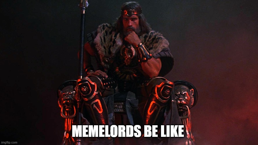 memelords | MEMELORDS BE LIKE | image tagged in memelord,conan the barbarian,meme | made w/ Imgflip meme maker