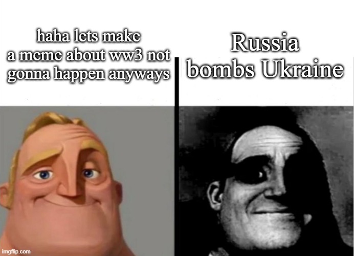 Stay safe out there guys | Russia bombs Ukraine; haha lets make a meme about ww3 not gonna happen anyways | image tagged in teacher's copy | made w/ Imgflip meme maker