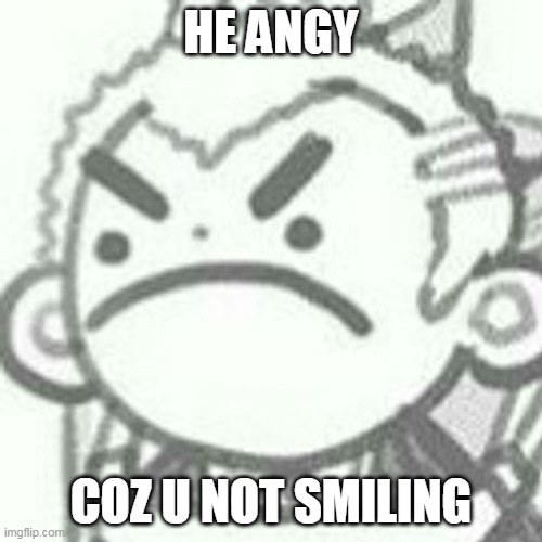 SMILE QUEEN/KING SMILEEEEEEEEEEEEEEEEEEEEEEEEEEEE | HE ANGY; COZ U NOT SMILING | made w/ Imgflip meme maker