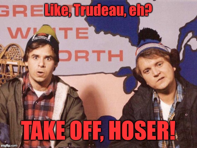 And then Bob & Doug McKenzie were trampled by the Canadian Mounted Police, | Like, Trudeau, eh? TAKE OFF, HOSER! | image tagged in the great white north,justin trudeau,take off,hoser | made w/ Imgflip meme maker