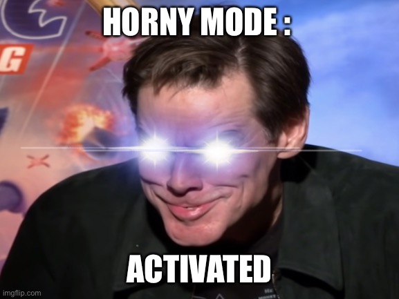 Horny Mode (1) |  HORNY MODE :; ACTIVATED | image tagged in jim carrey,horny,amatuers meme,memes,funny memes,funny meme | made w/ Imgflip meme maker