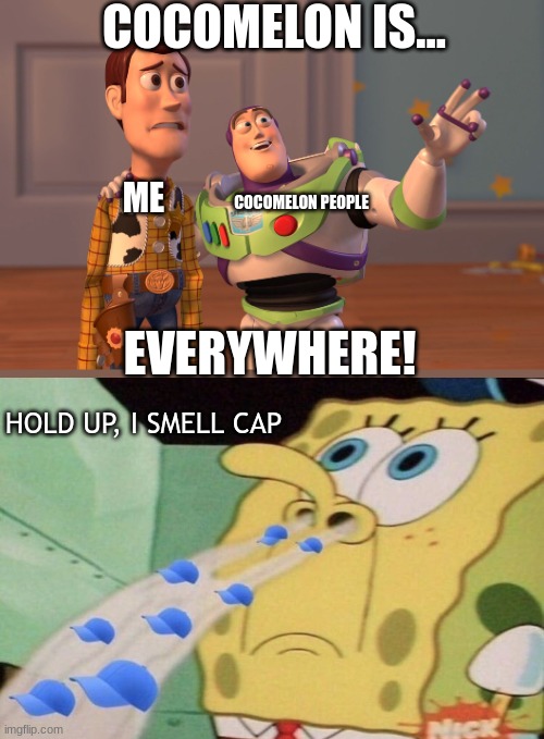 stop the cap now | COCOMELON IS... COCOMELON PEOPLE; ME; EVERYWHERE! HOLD UP, I SMELL CAP | image tagged in memes,x x everywhere,i smell cap | made w/ Imgflip meme maker