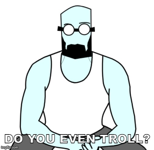 DO YOU EVEN TROLL? | made w/ Imgflip meme maker